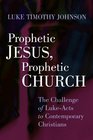 Prophetic Jesus Prophetic Church The Challenge of LukeActs to Contemporary Christians