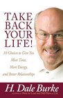Take Back Your Life 10 Choices to Give You More Time More Energy and Better Relationships
