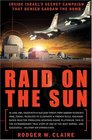 Raid on the Sun  Inside Israel's Secret Campaign that Denied Saddam the Bomb