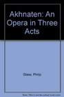 Akhnaten An Opera in Three Acts