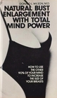 Natural Bust Enlargement with Total Mind Power: How to Use the Other 90 % of Your Mind to Increase the Size of Your Breasts
