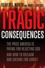 Tragic Consequences The Price America is Paying for Rejecting God and How to Reclaim Our Culture for Christ