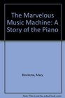 The Marvelous Music Machine The Story of the Piano