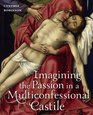 Imagining the Passion in a Multiconfessional Castile The Virgin Christ Devotions and Images in the Fourteenth and Fifteenth Centuries
