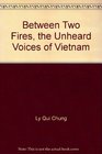 Between Two Fires the Unheard Voices of Vietnam