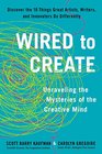 Wired to Create Unraveling the Mysteries of the Creative Mind