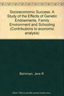 Socioeconomic Success A Study of the Effects of Genetic Endowments Family Environment and Schooling