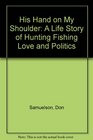 His Hand on My Shoulder A Life Story of Hunting Fishing Love and Politics
