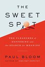 The Sweet Spot The Pleasures of Suffering and the Search for Meaning