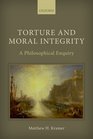 Torture and Moral Integrity A Philosophical Enquiry