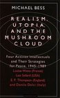 Realism Utopia and the Mushroom Cloud  Four Activist Intellectuals and their Strategies for Peace 19451989Louise Weiss  Leo Szilard  Danilo Dolci