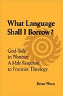 What Language Shall I Borrow God Talk in Worship A Male Response to Feminist Theology
