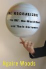 The Globalizers The Imf the World Bank and Their Borrowers