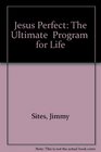 Jesus Perfect The Ultimate Program for Life