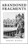 Abandoned Fragments The Unedited Works of Franz Kafka 18971917