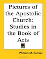 Pictures Of The Apostolic Church Studies In The Book Of Acts