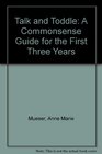 Talk and Toddle A Commonsense Guide for the First Three Years