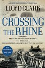Crossing the Rhine Breaking into Nazi Germany 1944 and 1945 The Greatest Airborne Battles in History