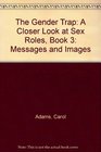 The Gender Trap A Closer Look at Sex Roles Book 3 Messages and Images