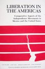Liberation in the Americas Comparative Aspects of the Independence Movements in Mexico and the United States