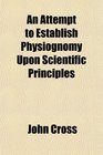 An Attempt to Establish Physiognomy Upon Scientific Principles
