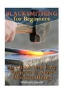 Blacksmithing for Beginners 20 Quick and Easy Projects to Start Blacksmithing