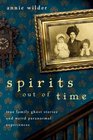 Spirits Out of Time True Family Ghost Stories and Weird Paranormal Experiences