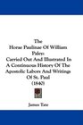 The Horae Paulinae Of William Paley Carried Out And Illustrated In A Continuous History Of The Apostolic Labors And Writings Of St Paul