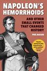 Napoleon's Hemorrhoids And Other Small Events that Changed History