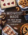Midwest Made Big Bold Baking from the Heartland