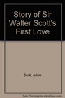 The story of Sir Walter Scott's first love With illustrative passages from his life and works and portraits of Sir Walter and Lady Scott and of Sir William and Lady Forbes