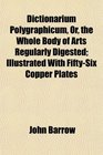 Dictionarium Polygraphicum Or the Whole Body of Arts Regularly Digested Illustrated With FiftySix Copper Plates