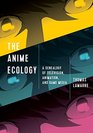 The Anime Ecology A Genealogy of Television Animation and Game Media