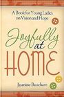 Joyfully at Home A Book for Young Ladies on Vision and Hope