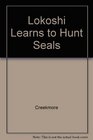 Lokoshi Learns to Hunt Seals