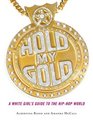 Hold My Gold  A White Girl's Guide to the HipHop World