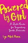 Powered by Girl A Field Guide for Supporting Youth Activists