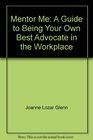 Mentor Me A Guide to Being Your Own Best Advocate in the Workplace