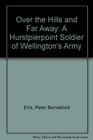 Over the Hills and Far Away A Hurstpierpoint Soldier of Wellington's Army