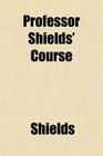 Professor Shields' Course