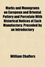 Marks and Monograms on European and Oriental Pottery and Porcelain With Historical Notices of Each Manufactory Preceded by an Introductory