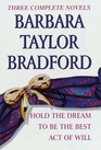 Barbara Taylor Bradford Three Complete Novels Hold the Dream / To Be the Best / Act of Will