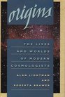 Origins The Lives and Worlds of Modern Cosmologists