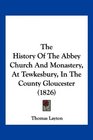 The History Of The Abbey Church And Monastery At Tewkesbury In The County Gloucester