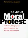 The Art of Moral Protest  Culture Biography and Creativity in Social Movements