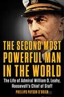 The Second Most Powerful Man in the World The Life of Admiral William D Leahy Roosevelt's Chief of Staff