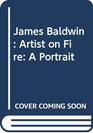 James Baldwin Artist on Fire A Portrait