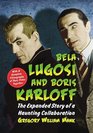 Bela Lugosi and Boris Karloff The Expanded Story of a Haunting Collaboration with a Complete Filmography of Their Films Together