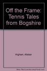 Off the Frame Tennis Tales from Bogshire