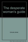 The desperate woman's guide An illustrated manual of pickup techniques guaranteed to peak a man's interest